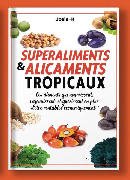 SUPERALIMETS ET ALIMENTS TROPICAUX : ces aliments qui nourrissent, rajeunissent et guérissent en plus d'être rentables économiquement .