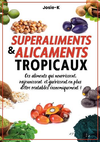 SUPERALIMENTS ET ALICAMENTS TROPICAUX : ces aliments qui nourrissent et guérissent en plus d'être rentables économiquement by Josie-K